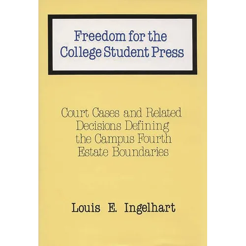 Freedom for the College Student Press: Court Cases and Related Decisions Defining the Campus Fourth Estate Boundaries