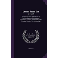 Letters From the Levant: Containing Views of the State of Society, Manners, Opinions and Commerce in Greece and Several of the Principal Island