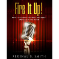 Fire It Up!: How to Become the Most Engaging Speaker in the Room