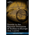 Travels in the Slavonic Provinces of Turkey-In-Europe (Vols. I and II)