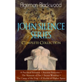 The JOHN SILENCE SERIES - Complete Collection: A Psychical Invasion + Ancient Sorceries + The Nemesis of Fire + Secret Worship + The Camp of the Dog +