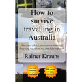 How to survive travelling in Australia: first-hand advice, anecdotes + warnings for young travelers