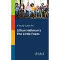 A Study Guide for Lillian Hellman's The Little Foxes