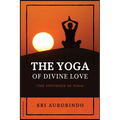The Yoga of Divine Love: The Synthesis of Yoga