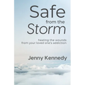 Safe From the Storm: Healing the Wounds From Your Loved One's Addiction