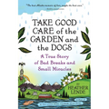 Take Good Care of the Garden and the Dogs: A True Story of Bad Breaks and Small Miracles