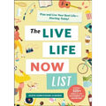 The Live Life Now List: Plan and Live Your Best Life--Starting Today!