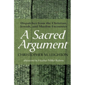 A Sacred Argument: Dispatches from the Christian, Jewish, and Muslim Encounter