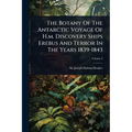 The Botany Of The Antarctic Voyage Of H.m. Discovery Ships Erebus And Terror In The Years 1839-1843