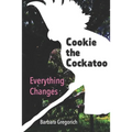 Cookie the Cockatoo: Everything Changes