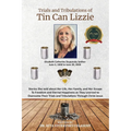 The Trials and Tribulations of Tin Can Lizzie: Stories She told about Her Life, Her Family, and Her Escape To Freedom and Eternal Happiness as They Le