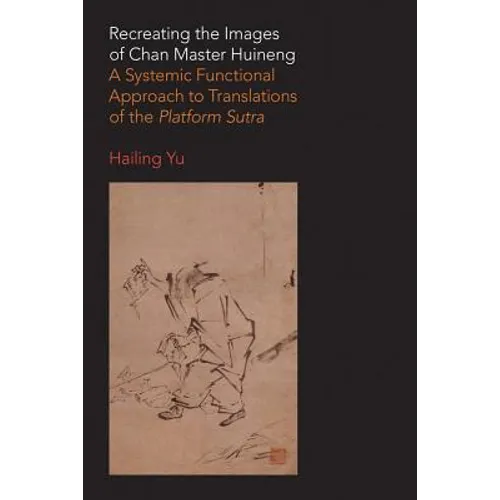 Recreating the Images of Chan Master Huineng: A Systemic Functional Approach to Translations of the Platform Sutra