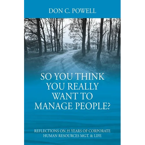 So You Think You Really Want To Manage People? Excerpts from 35 Years of Corporate Human Resources Mgt. & Life