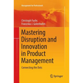 Mastering Disruption and Innovation in Product Management: Connecting the Dots