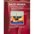 Saudi Arabia Energy Policy, Laws and Regulations Handbook Volume 1 Strategic Information and Basic Laws