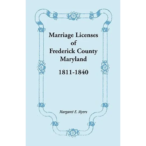 Marriage Licenses of Frederick County, Maryland: 1811-1840