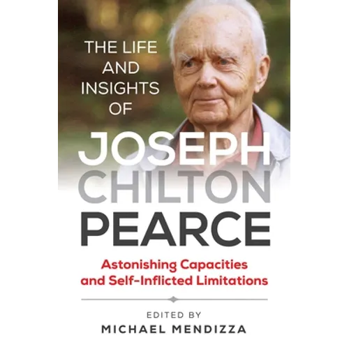 The Life and Insights of Joseph Chilton Pearce: Astonishing Capacities and Self-Inflicted Limitations