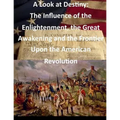 A Look at Destiny: The Influence of the Enlightenment, the Great Awakening and the Frontier Upon the American Revolution