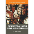The Politics of Labour in the British Caribbean: The Social Origins of Authoritarianism and Democracy in the Labour Movement