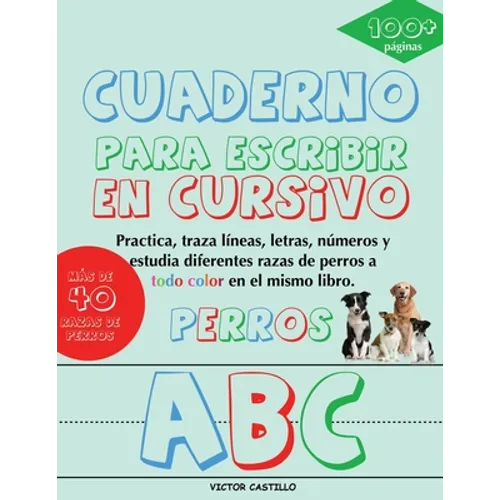 Cuaderno para escribir de "Perros" en Cursivo: Practica, traza líneas, letras, números y estudia diferentes razas de perros a todo color