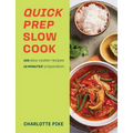Quick Prep Slow Cook: 100 Slow Cooker Recipes, 10' Minutes Preparation