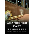 Abandoned East Tennessee: Historic Archaeology, Volume I
