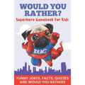 Would You Rather? Superhero Gamebook For Kids Funny Jokes, Facts, Quizzes, and Would You Rather: Clean family fun, perfect on road trips, and plane tr