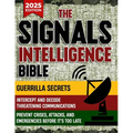 The Signals Intelligence Bible: Guerrilla Secrets to Intercept and Decode Threatening Communications Prevent Crises, Attacks, and Emergencies Before I