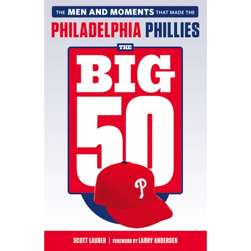 The Big 50: Philadelphia Phillies: The Men and Moments That Make the Philadelphia Phillies