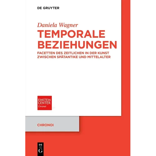 Temporale Beziehungen: Facetten Des Zeitlichen in Der Kunst Zwischen Spätantike Und Mittelalter