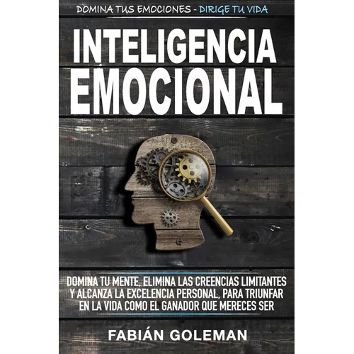 Inteligencia Emocional: Domina Tu Mente, Elimina Las Creencias Limitantes Y Alcanza La Excelencia Personal, Para Triunfar En La Vida Como El Ganador Q