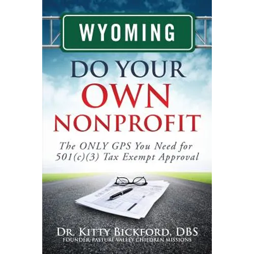 Wyoming Do Your Own Nonprofit: The ONLY GPS You Need for 501c3 Tax Exempt Approval