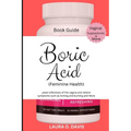 Boric Acid (Feminine Health): Yeast Infections of the Vagina and Relief Symptoms Such as Itching, Burning and More