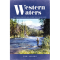 Western Waters: Fly-Fishing Memories and Lessons from Twelve Rivers