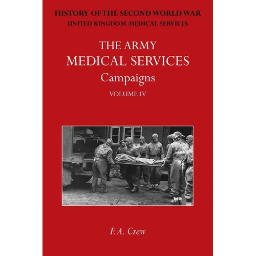 The Army Medical Services Campaigns Vol IV: Official History of the Second World War. North-West Europe