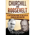 Churchill and Roosevelt: A Captivating Guide to the Life of Franklin and Winston