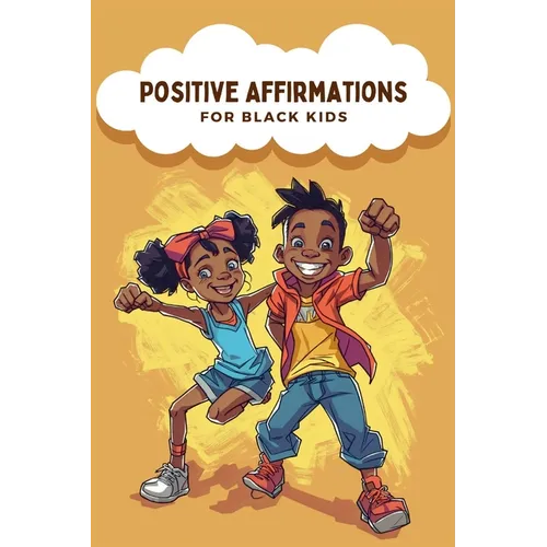 Positive Affirmations For Black Kids: Empowering Words for Young Hearts, Daily Affirmations to Boost Confidence, Increase Resilience, and Instill Self