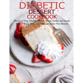 Diabetic Dessert Cookbook: Quick and Easy Diabetic Desserts, Bread, Cookies and Snacks Recipes, Enjoy Keto, Low Carb and Gluten Free Dessert