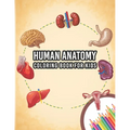 Human Anatomy Coloring Book For Kids: My First Human Body Parts And Human Anatomy Entertaining And Instructive Guide For 60 Human Body Parts Coloring
