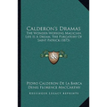 Calderon's Dramas: The Wonder-Working Magician, Life Is A Dream, The Purgatory Of Saint Patrick (1873)