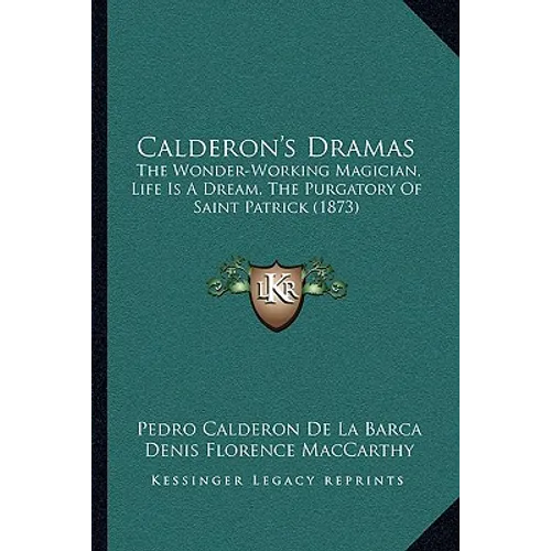 Calderon's Dramas: The Wonder-Working Magician, Life Is A Dream, The Purgatory Of Saint Patrick (1873)