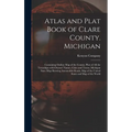 Atlas and Plat Book of Clare County. Michigan: Containing Outline Map of the County, Plats of All the Townships With Owners' Names, Cities and Towns,