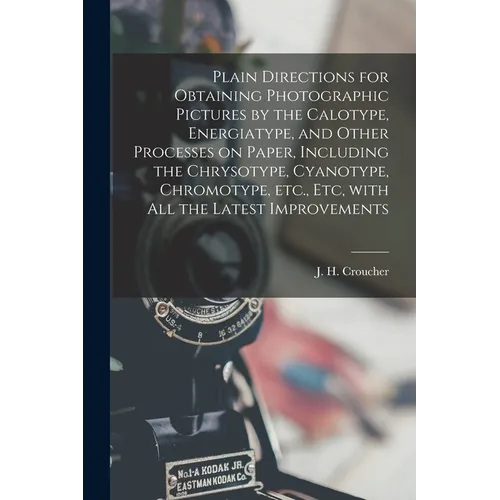 Plain Directions for Obtaining Photographic Pictures by the Calotype, Energiatype, and Other Processes on Paper, Including the Chrysotype, Cyanotype,