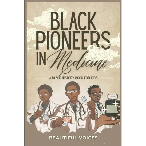 Black Pioneers in Medicine: A Black History Book for Kids: Learn About the Scientists Who Revolutionized Medic