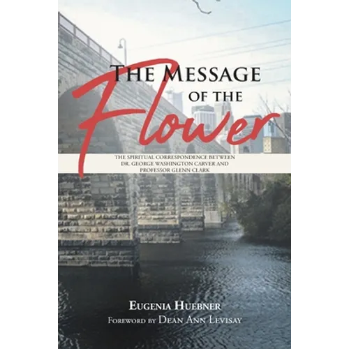 The Message of the Flower: The Spiritual Correspondence between Dr. George Washington Carver and Professor Glenn Clark