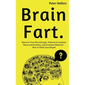 Brain Fart: Discover Your Flawed Logic, Failures in Common Sense and Intuition, and Irrational Behavior - How to Think Less Stupid