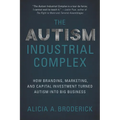 The Autism Industrial Complex: How Branding, Marketing, and Capital Investment Turned Autism Into Big Business