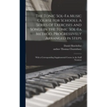 The Tonic Sol-fa Music Course for Schools. A Series of Exercises and Songs in the Tonic Sol-fa Method, Progressively Arranged in Steps; With a Corresp