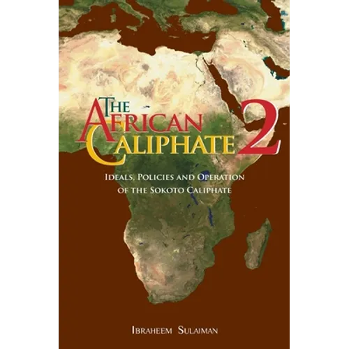 The African Caliphate 2: Ideals, Policies and Operation of the Sokoto Caliphate