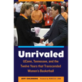Unrivaled: Uconn, Tennessee, and the Twelve Years That Transcended Women's Basketball